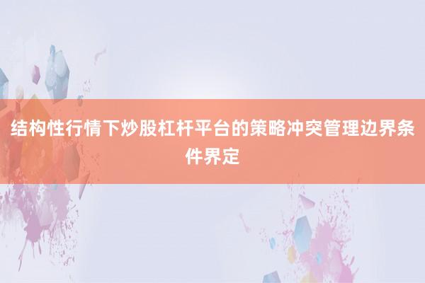 结构性行情下炒股杠杆平台的策略冲突管理边界条件界定