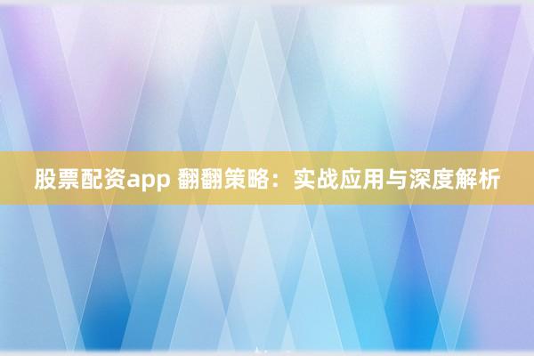 股票配资app 翻翻策略:实战应用与深度解析